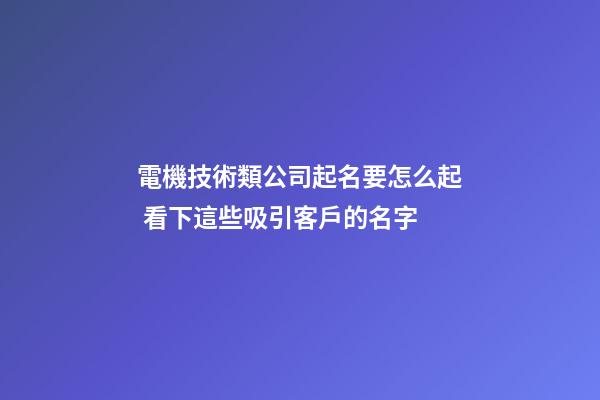 電機技術類公司起名要怎么起 看下這些吸引客戶的名字-第1張-公司起名-玄機派